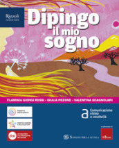 Dipingo il mio sogno. Per la Scuola media. Con e-book. Con espansione online. Vol. A: Comunicazione visiva e creatività