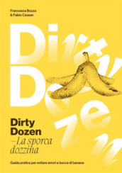 Dirty dozen. La sporca dozzina. Guida pratica per evitare errori e bucce di banana