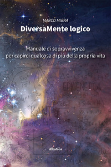 DiversaMente Logico. Manuale di sopravvivenza per capirci qualcosa di più della nostra vita