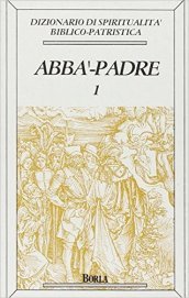 Dizionario di spiritualità biblico-patristica. Vol. 1: Abbà, Padre