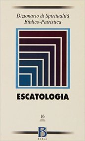 Dizionario di spiritualità biblico-patristica. Vol. 16: Escatologia