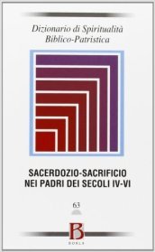 Dizionario di spiritualità biblico patristica. Vol. 63: Sacerdozio-sacrificio nei Padri dei secoli IV-VI