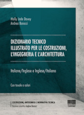 Dizionario tecnico illustrato per le costruzioni, l ingegneria e l architettura. Italiano-Inglese e Inglese-Italiano