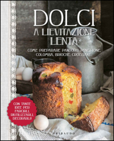 Dolci a lievitazione lenta. Ediz. illustrata