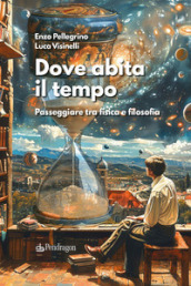 Dove abita il tempo. Passeggiare tra fisica e filosofia