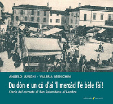 Du dòn e un cò d'ai 'l mercad l'è bèle fài. Storia del mercato di San Colombano al Lambro