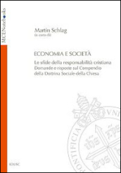 Economia e società. Le sfide della responsabilità cristiana. Domande e risposte sul Compendio della Dottrina Sociale della Chiesa