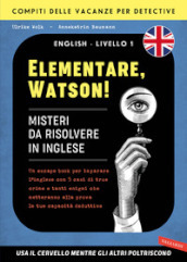 Elementare, Watson! Misteri da risolvere in inglese. Un escape book per imparare l inglese con 5 casi di true crime e tanti enigmi che metteranno alla prova le tue capacità deduttive