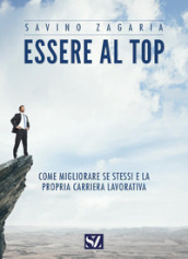 Essere al top. Come migliorare se stessi e la propria carriera lavorativa