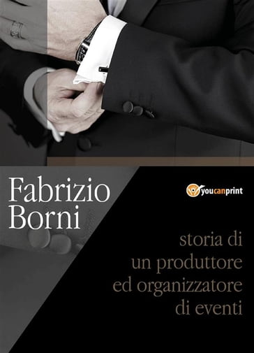 Fabrizio Borni. Storia di un produttore ed organizzatore di eventi