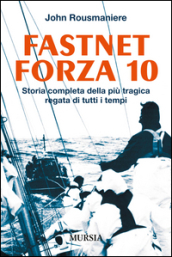 Fastnet forza 10. Storia completa della più tragica regata di tutti i tempi