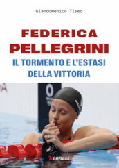 Federica Pellegrini. Il tormento e l estasi della vittoria