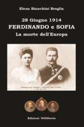 Ferdinando e Sofia. 28 giugno 1914. La morte dell Europa