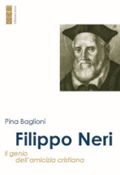 Filippo Neri. Il genio dell amicizia cristiana