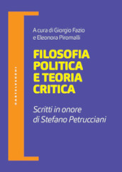 Filosofia politica e teoria critica. Scritti in onore di Stefano Petrucciani