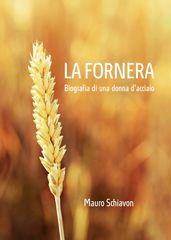 La Fornera. Biografia di una donna d acciaio