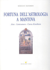 Fortuna dell astrologia a Mantova. Arte, letteratura, carte d archivio
