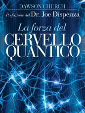 La Forza del Cervello Quantico. L incredibile scienza di come la tua mente crea la tua realtà