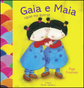 Gaia e Maia. Uguali ma diverse. Ediz. illustrata