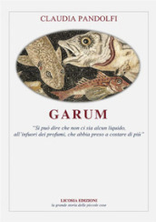 Garum. «Si può dire che non ci sia alcun liquido, all infuori dei profumi, che abbia preso a costare di più»