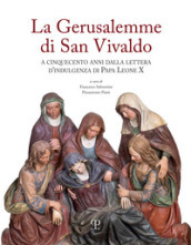 La Gerusalemme di San Vivaldo. A cinquecento anni dalla lettera d indulgenza di Papa Leone X