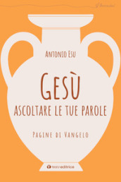 Gesù, ascoltare le tue parole. Pagine di Vangelo