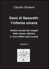 Gesù di Nazareth: l infamia umana. Vol. 1