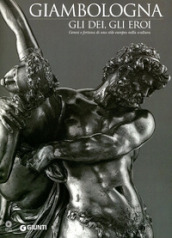 Giambologna. Gli dei, gli eroi. Genesi e fortuna di uno stile europeo nella scultura. Catalogo della mostra (Firenze, 2 marzo-15 giugno 2006)