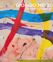 Giorgio Melzi. L anima nel colore. Ediz. illustrata