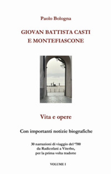 Giovan Battista Casti e Montefiascone. Vita e opere. Vol. 1