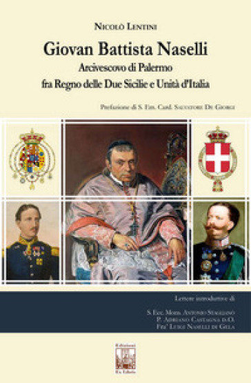 Giovan Battista Naselli. Arcivescovo di Palermo fra Regno delle Due Sicilie e Unità d'Italia