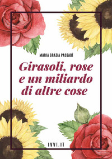 Girasoli, rose e un miliardo di altre cose