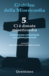 Giubileo della misericordia. Vol. 5: Ci è donata misericordia