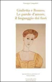 Giulietta e Romeo. Le parole d amore, il linguaggio dei fiori. Ediz. illustrata