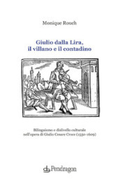 Giulio dalla Lira, il villano e il contadino. Bilinguismo e dislivello culturale nell opera di Giulio Cesare Croce (1550-1609)