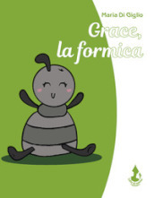 Grace, la formica. Ediz. illustrata