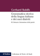 Grammatica storica della lingua italiana e dei suoi dialetti. 3: Sintassi