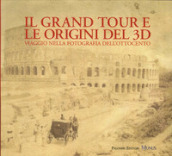 Il Grand tour e le origini del 3D. Viaggio nella fotografia dell Ottocento. Ediz. illustrata