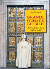 Grande storia dei giubilei. Dalle antiche origini ebraiche a oggi