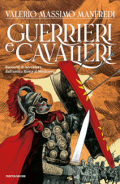 Guerrieri & cavalieri. Racconti di avventura dall antica Roma al Medioevo