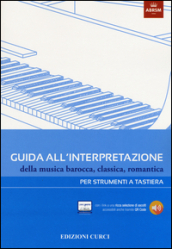 Guida all interpretazione della musica barocca, classica, romantica. Per strumenti a tastiera. Ediz. illustrata