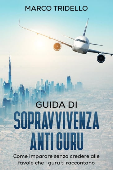 Guida di sopravvivenza anti guru - Come imparare senza credere alle favole che i guru ti raccontano