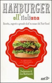 Hamburger all italiana. Ricette, segreti e grandi chef in nome del Fast Food