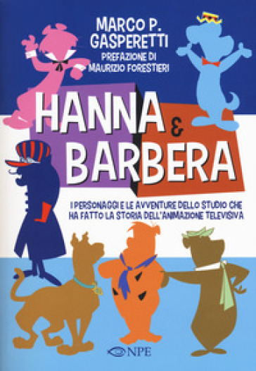 Hanna &amp; Barbera. I personaggi e le avventure dello studio che ha fatto la storia dell'animazione televisiva