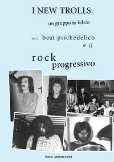 I New Trolls: un gruppo in bilico fra il beat psichedelico e il rock progressivo. Ediz. illustrata