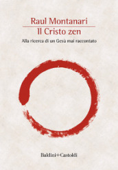 Il Cristo zen. Alla ricerca di un Gesù mai raccontato