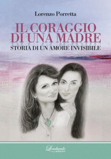 Il coraggio di una madre. Storia di un amore invisibile