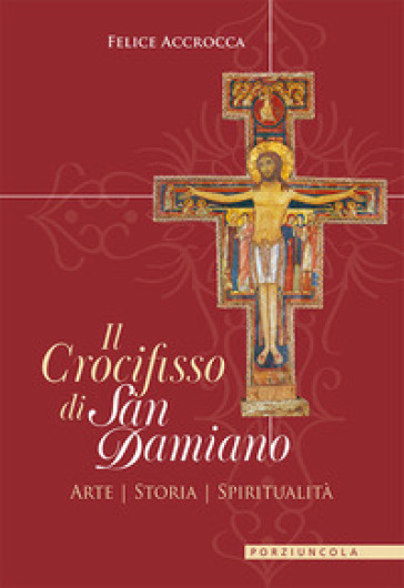 Il crocifisso di san Damiano. Arte, storia, spiritualità