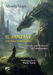 Il fantasy e il suo territorio. Luoghi, popoli ed eroi dell immaginario