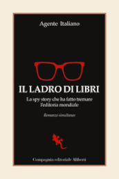 Il ladro di libri. La spy story che ha fatto tremare l editoria mondiale. Romanzo simultaneo